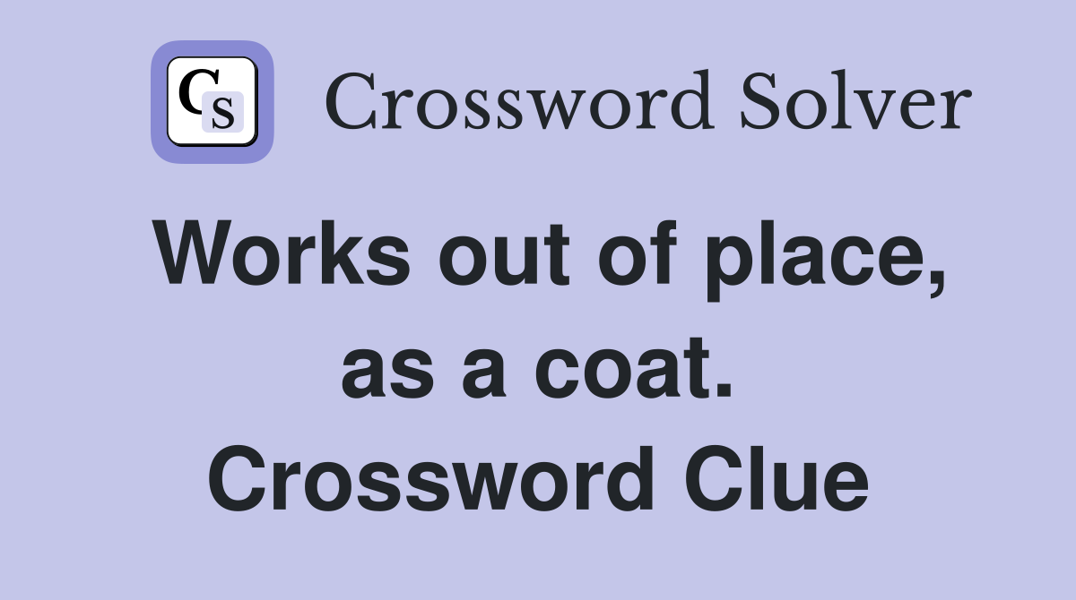 Works out of place, as a coat. Crossword Clue