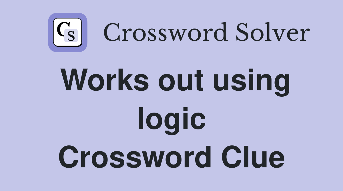 Works out using logic Crossword Clue