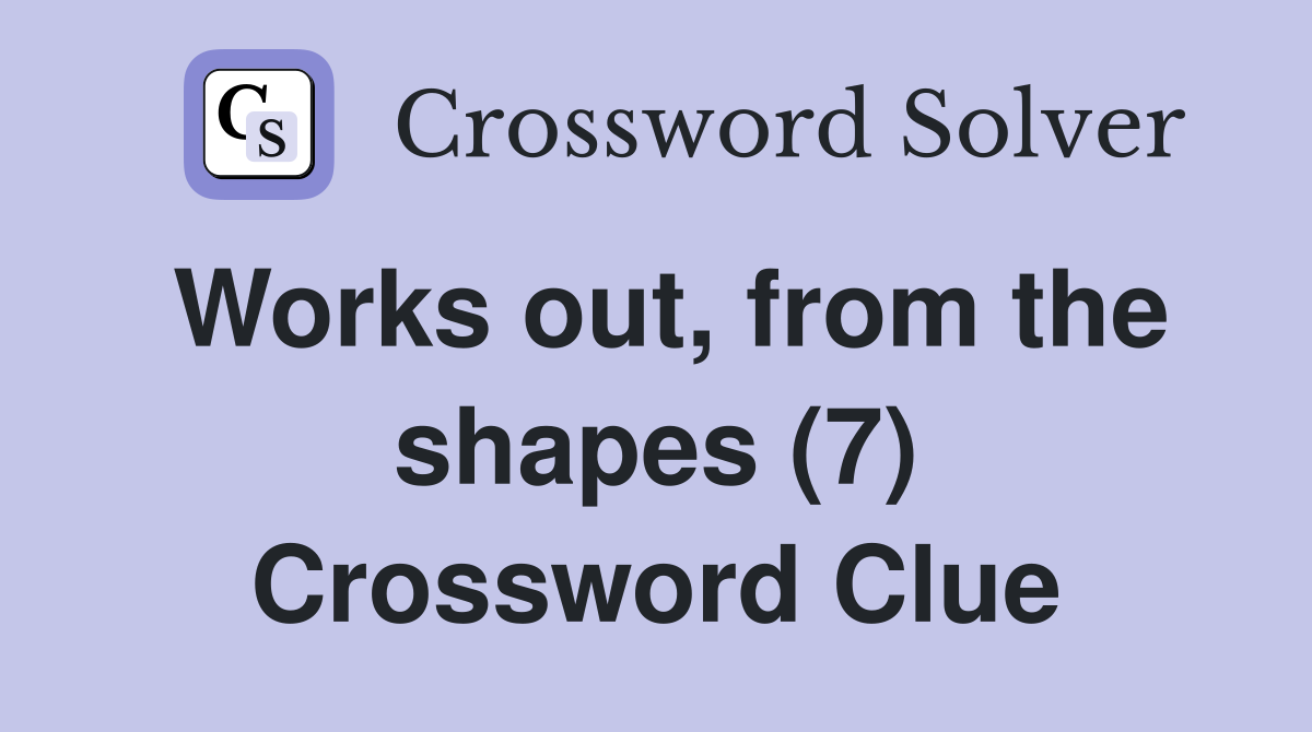 Works out, from the shapes (7) Crossword Clue