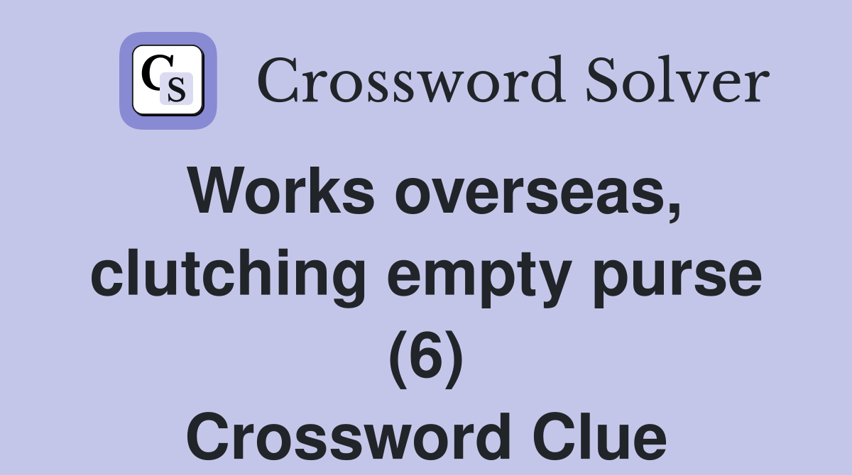 Works overseas, clutching empty purse (6) Crossword Clue