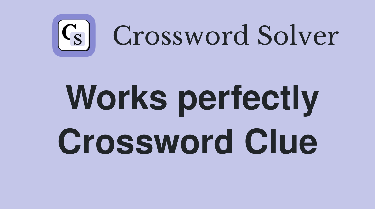 Works perfectly Crossword Clue