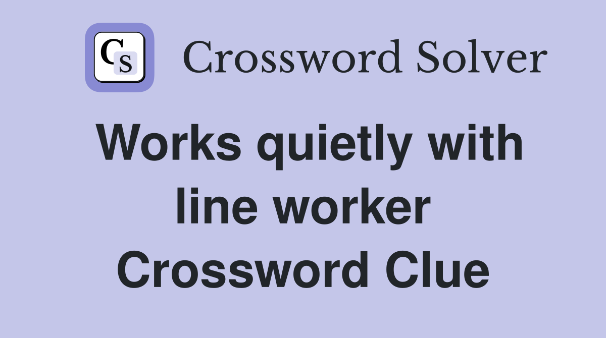 Works quietly with line worker Crossword Clue