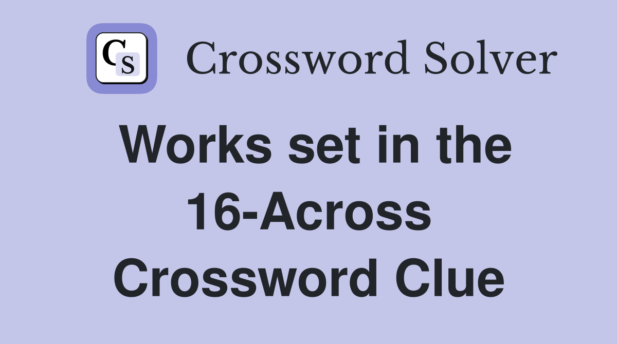 Works set in the 16-Across Crossword Clue