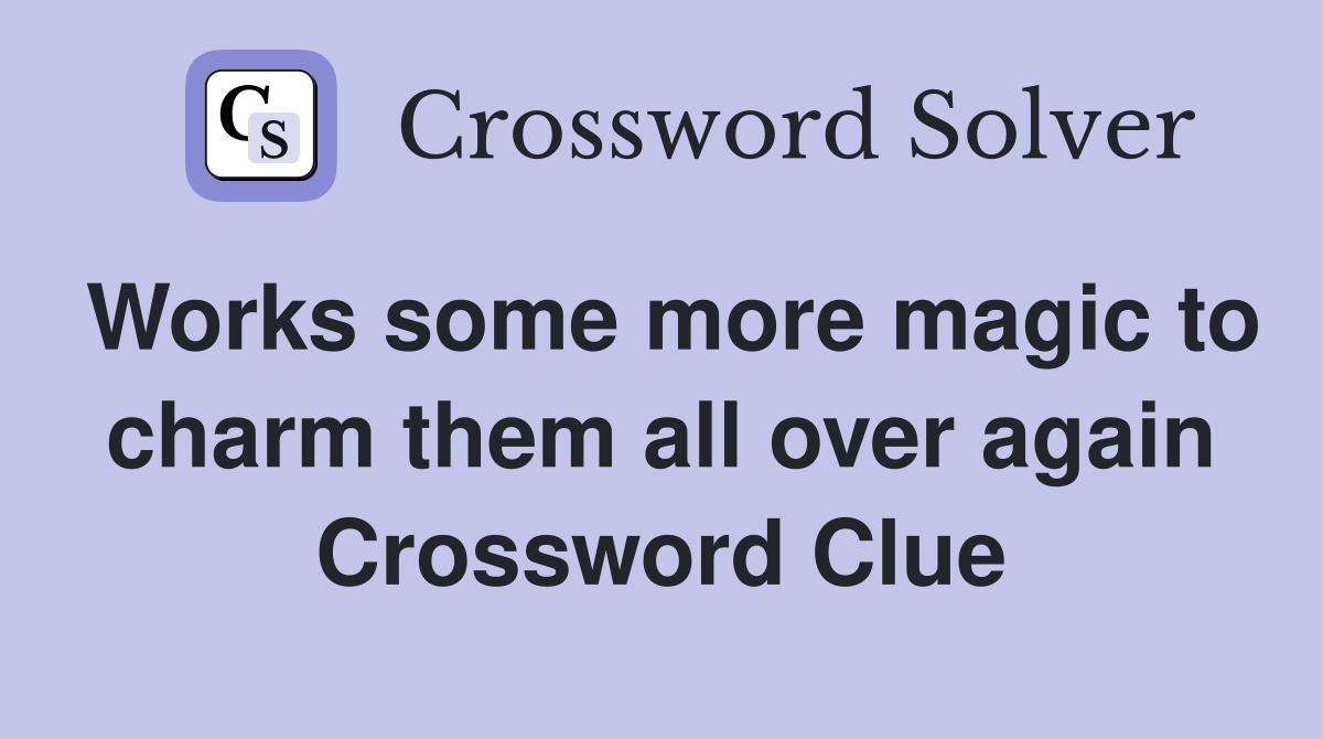 Works some more magic to charm them all over again Crossword Clue