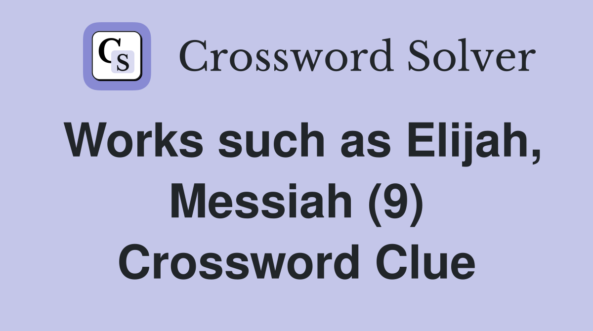 Works such as Elijah, Messiah (9) Crossword Clue