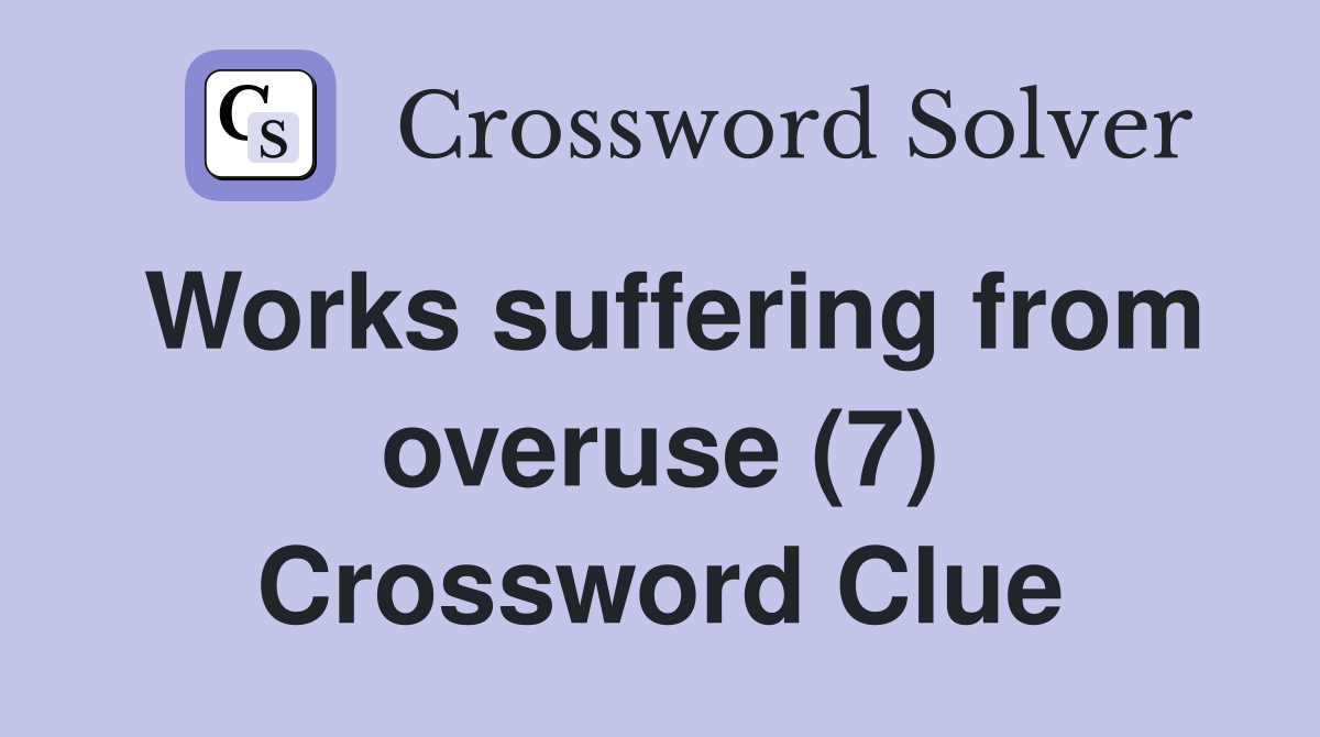 Works suffering from overuse (7) Crossword Clue