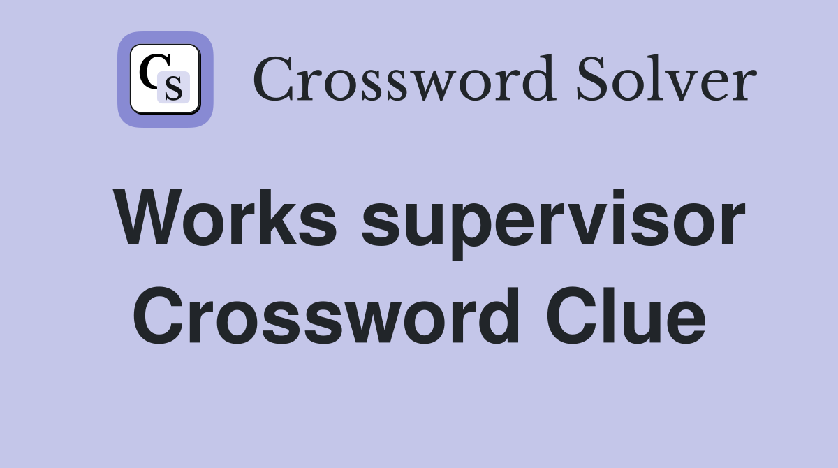Works supervisor Crossword Clue
