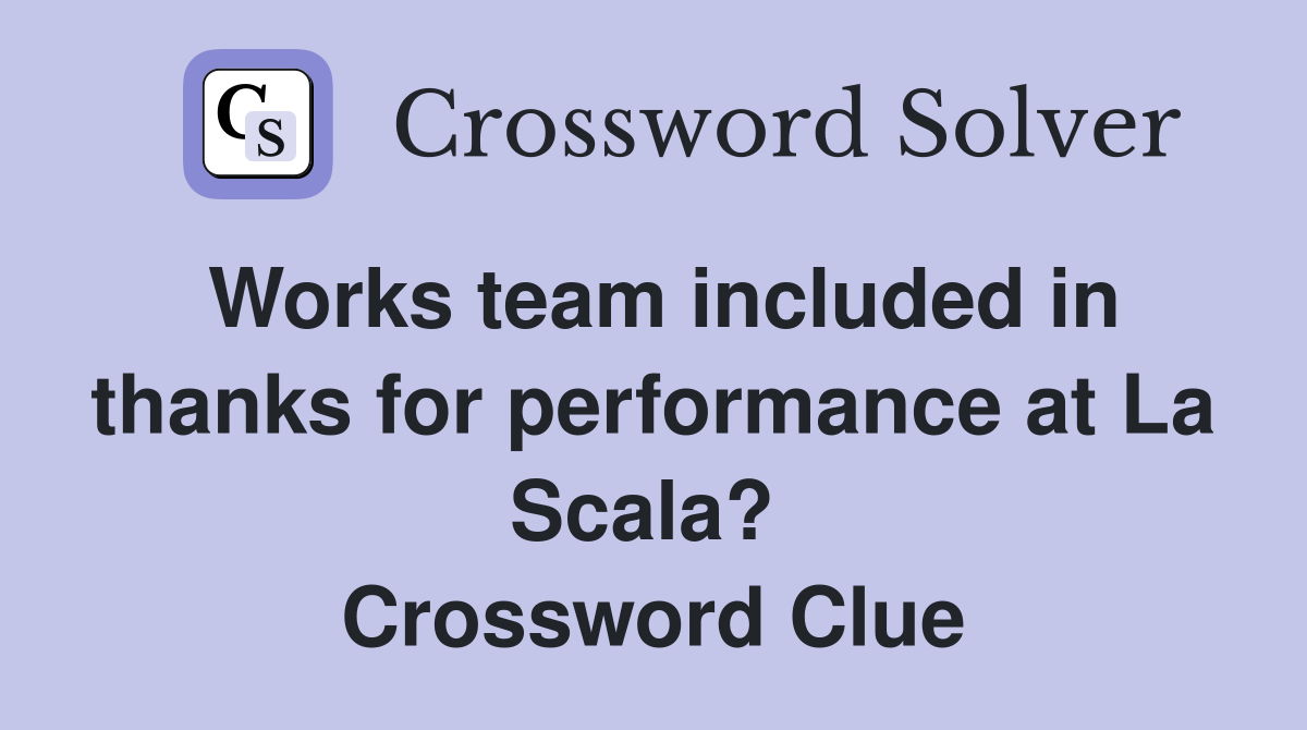 Works team included in thanks for performance at La Scala?  Crossword Clue