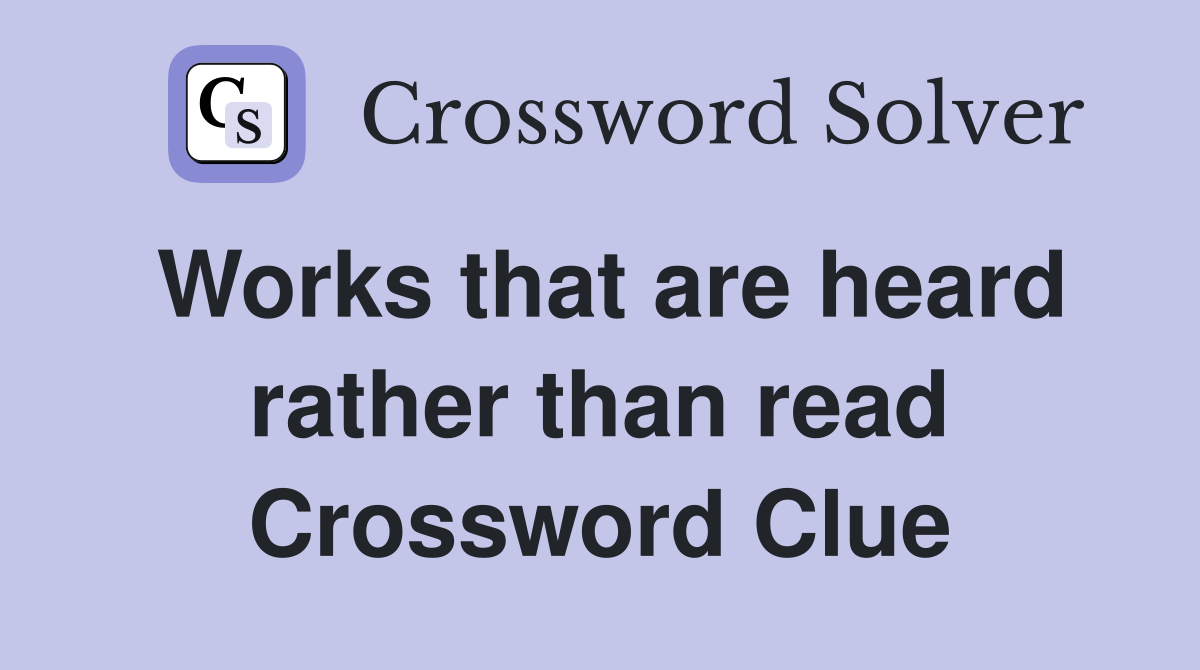 Works that are heard rather than read Crossword Clue