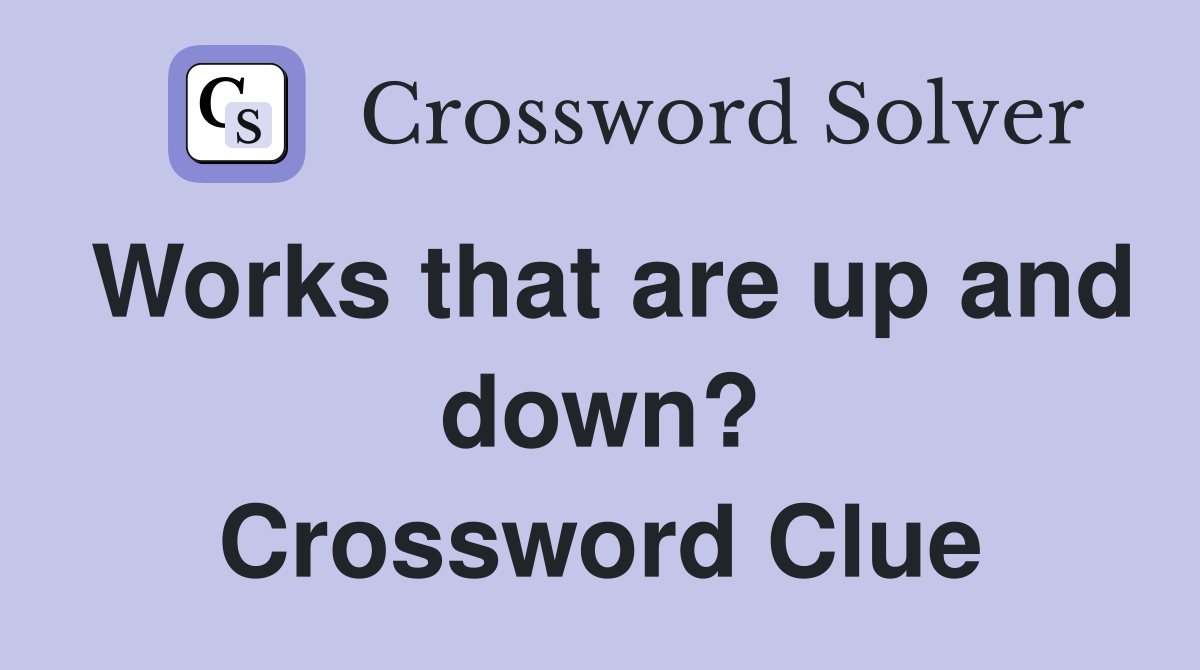 Works that are up and down? Crossword Clue