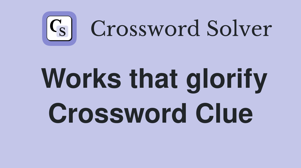 Works that glorify Crossword Clue