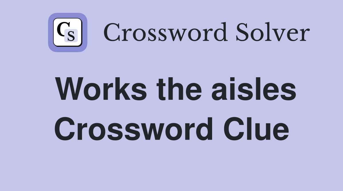 Works the aisles Crossword Clue