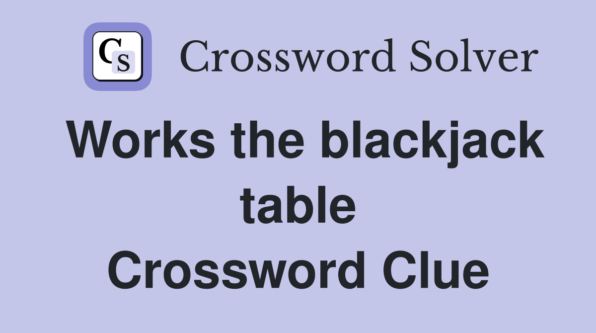 Works the blackjack table Crossword Clue