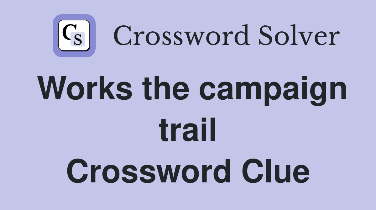 Works the campaign trail Crossword Clue