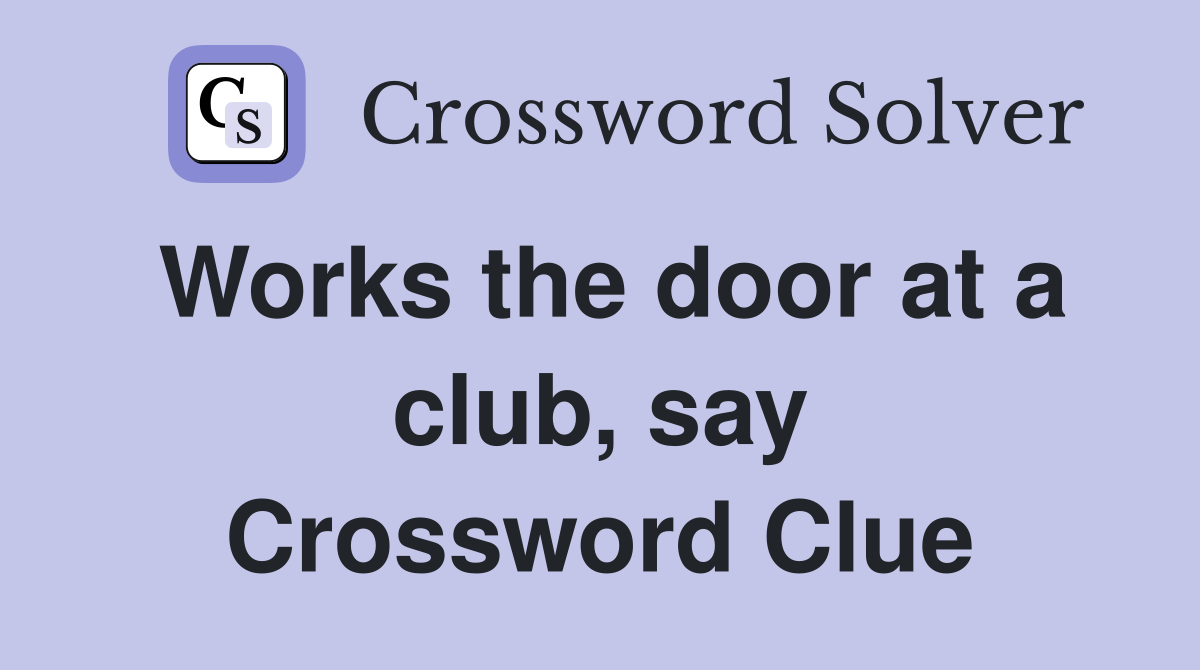 Works the door at a club, say Crossword Clue
