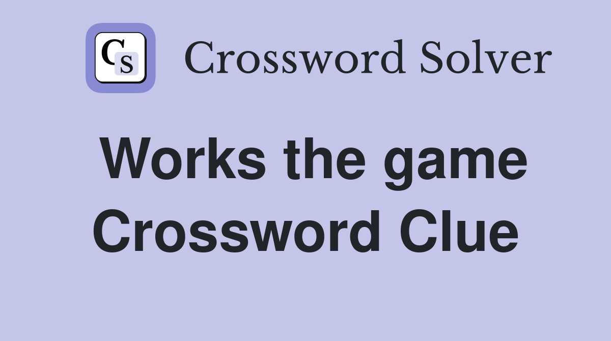 Works the game Crossword Clue