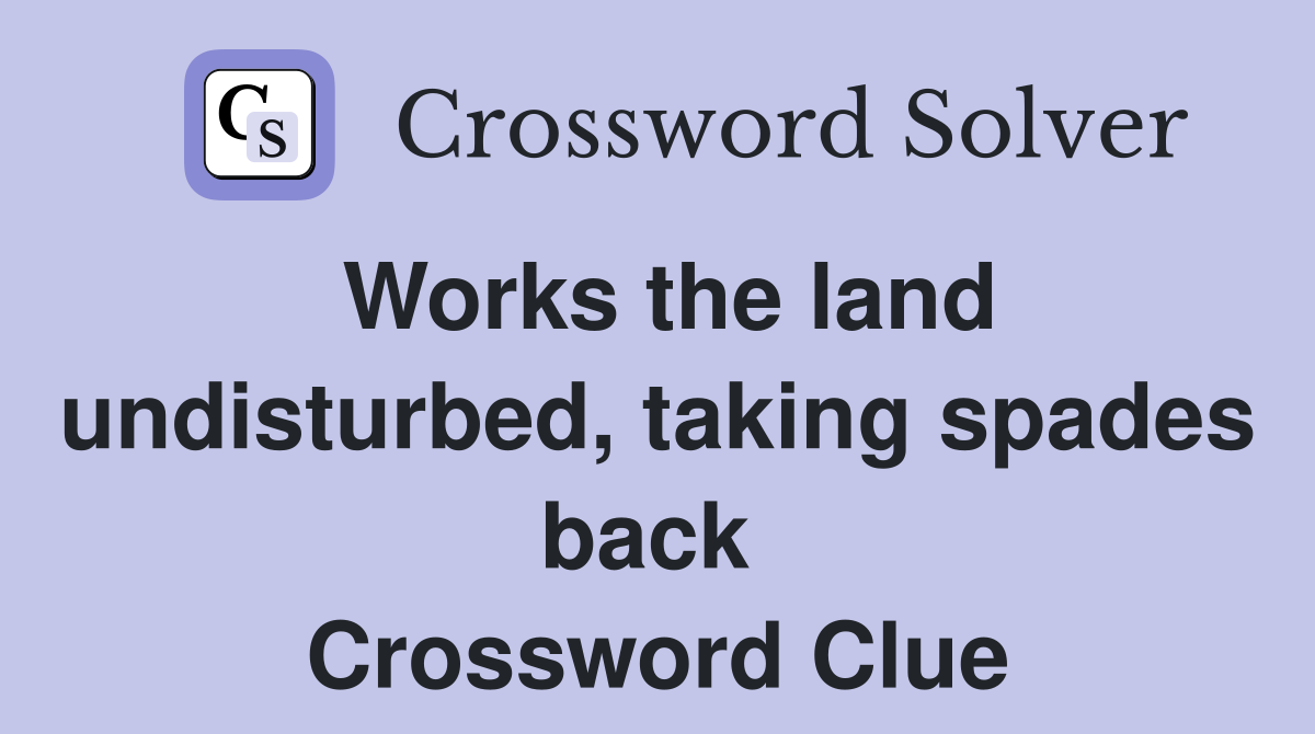 Works the land undisturbed, taking spades back  Crossword Clue