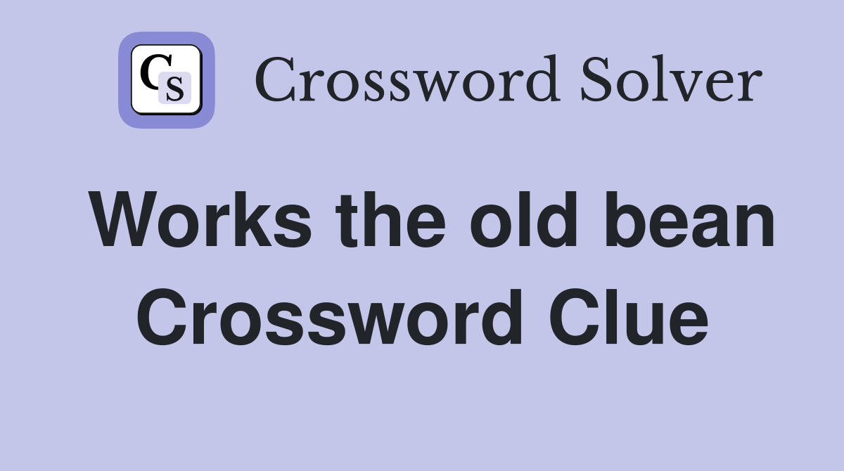 Works the old bean Crossword Clue