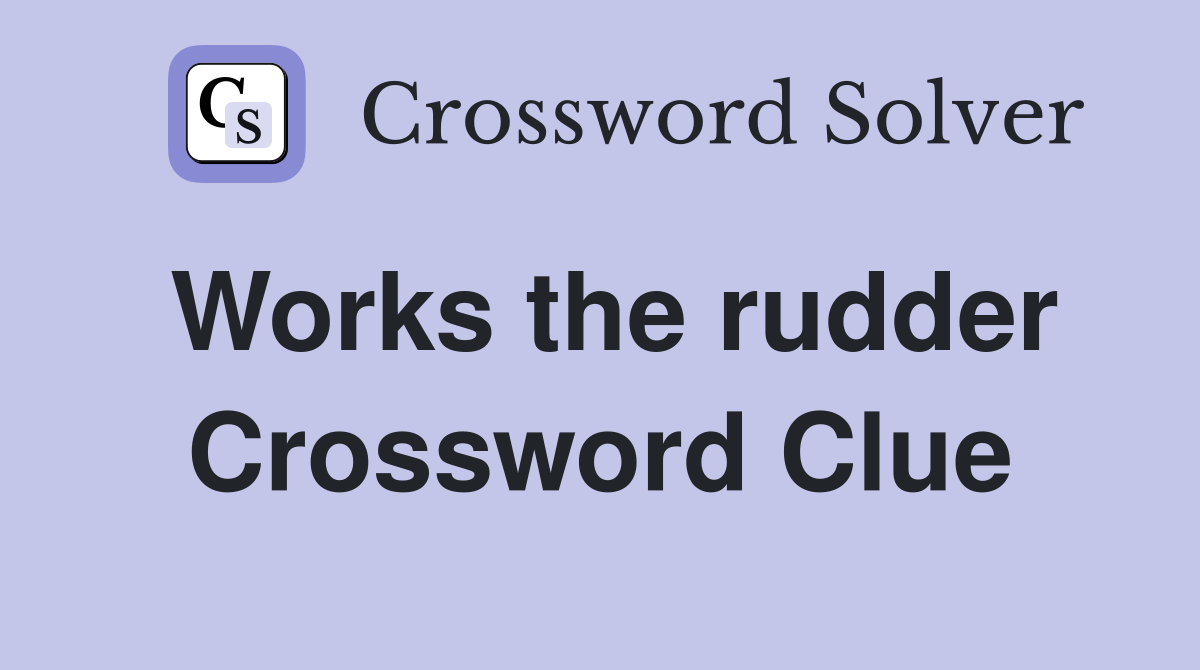 Works the rudder Crossword Clue