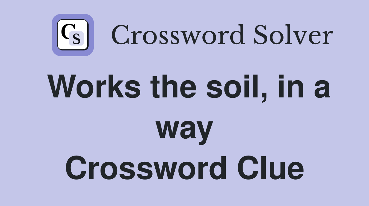 Works the soil, in a way Crossword Clue