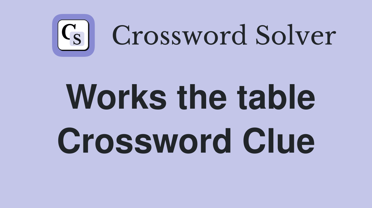 Works the table Crossword Clue