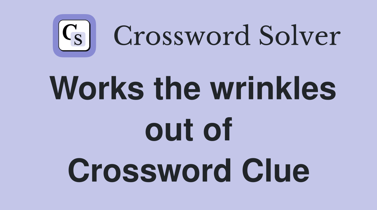 Works the wrinkles out of Crossword Clue