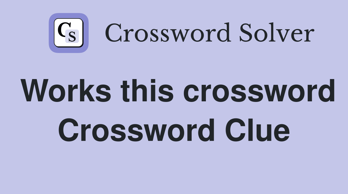 Works this crossword Crossword Clue
