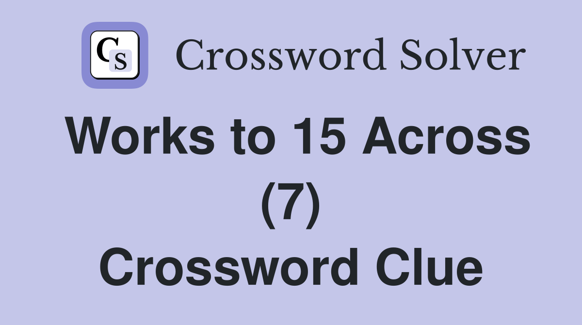 Works to 15 Across (7) Crossword Clue