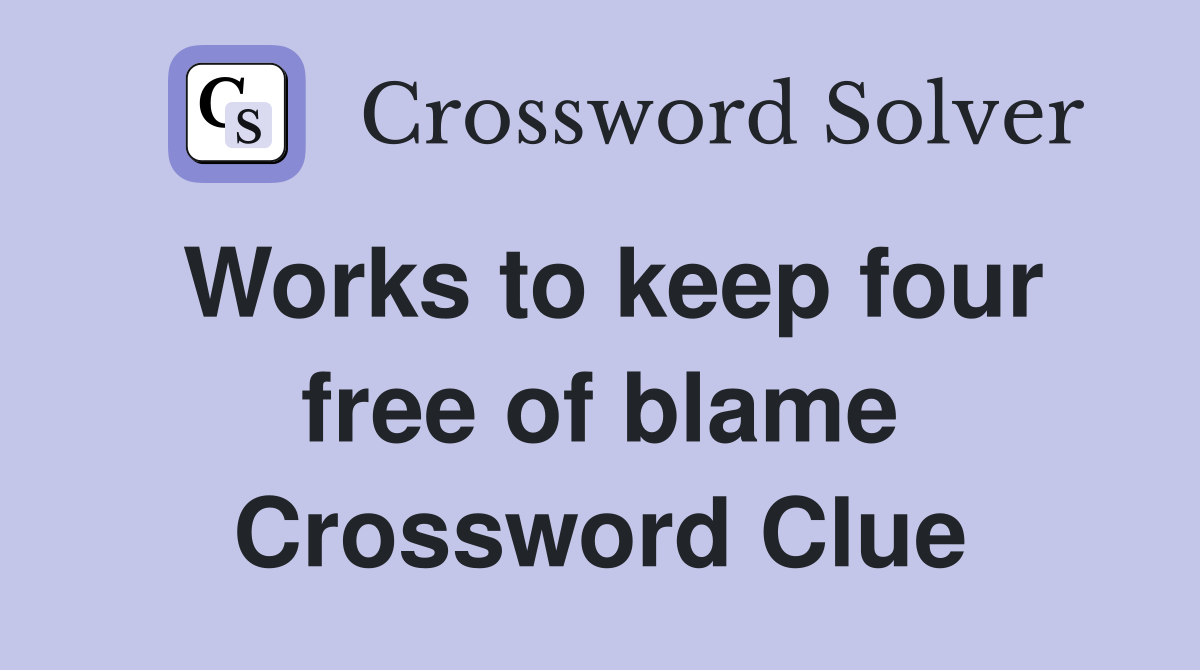 Works to keep four free of blame Crossword Clue
