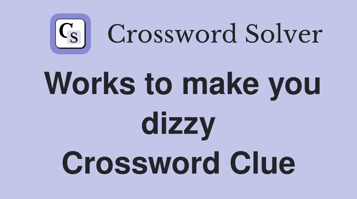 Works to make you dizzy Crossword Clue