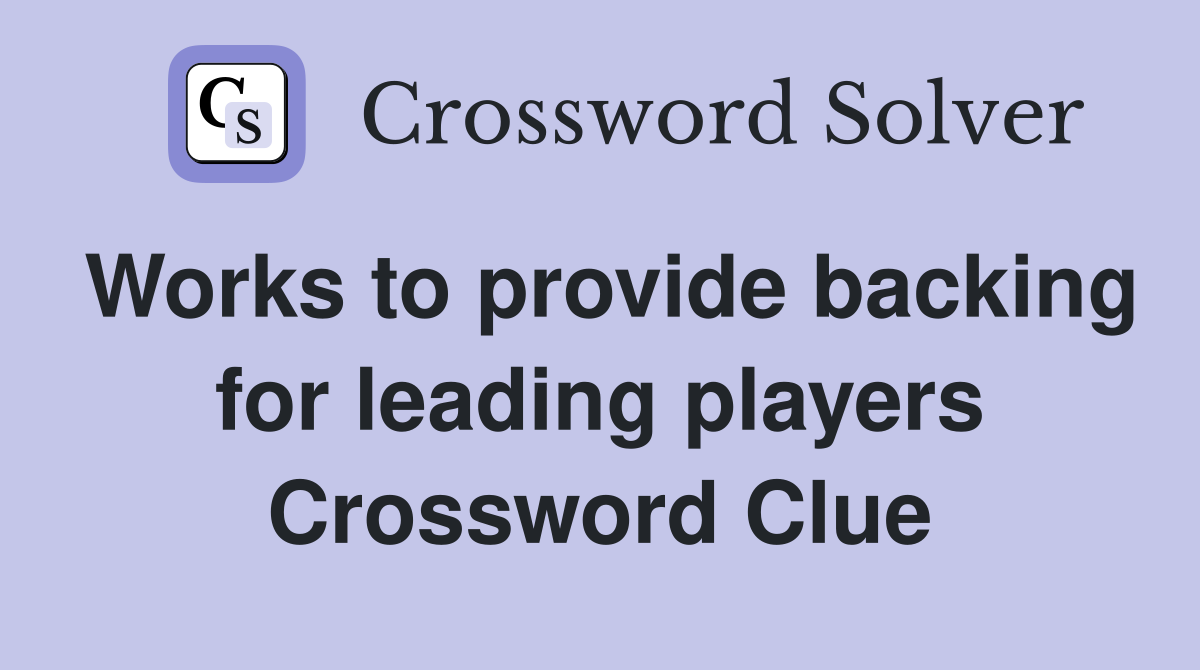 Works to provide backing for leading players Crossword Clue