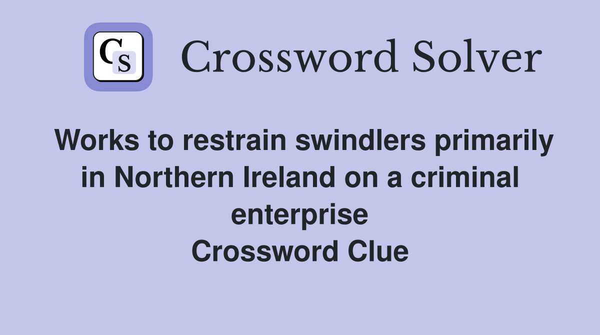 Works to restrain swindlers primarily in Northern Ireland on a criminal enterprise Crossword Clue