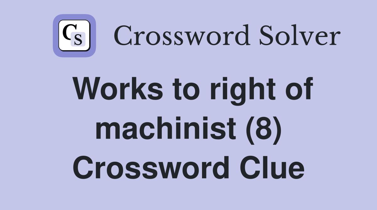 Works to right of machinist (8) Crossword Clue