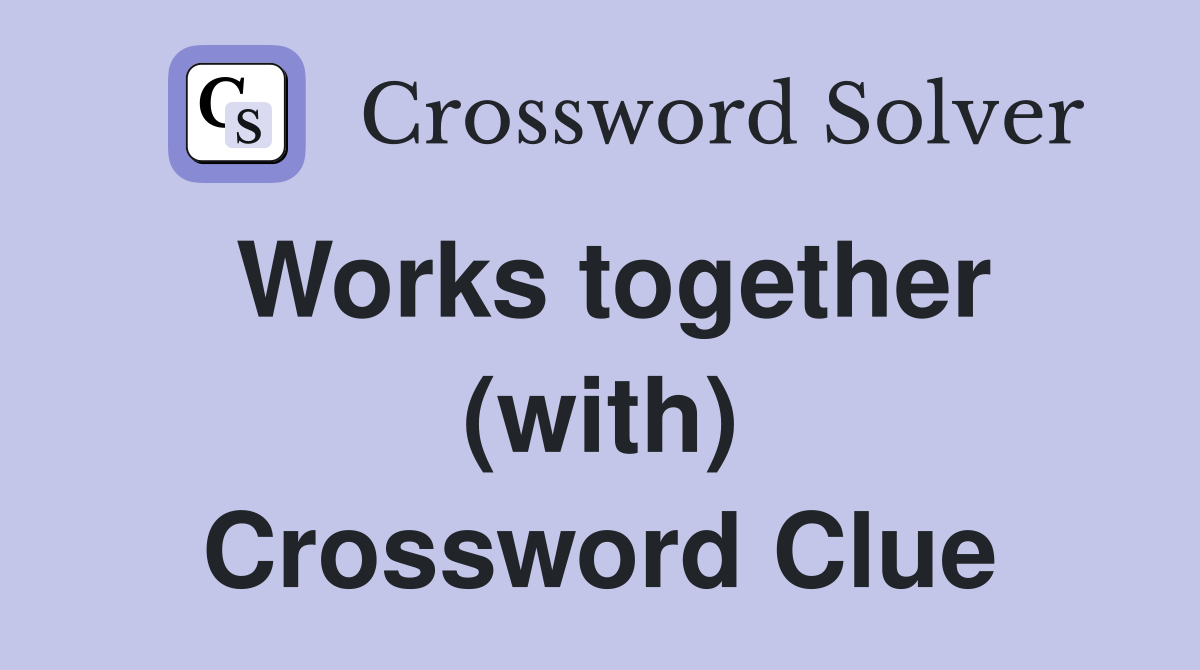 Works together (with) Crossword Clue