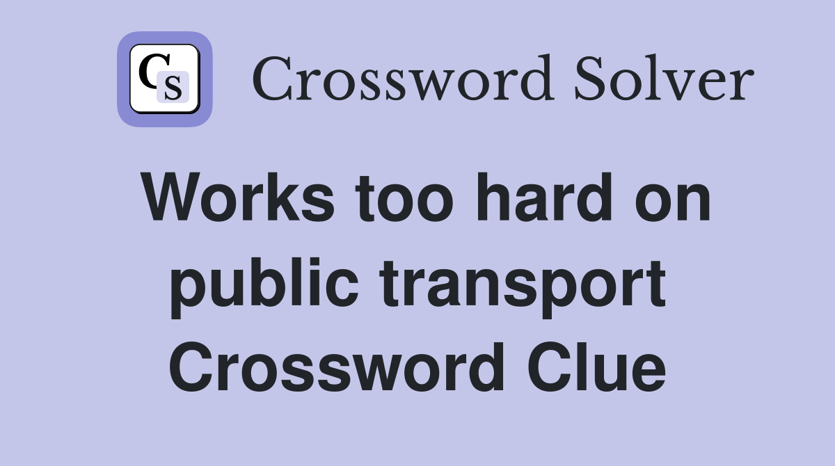 Works too hard on public transport Crossword Clue