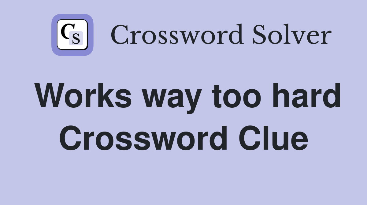 Works way too hard Crossword Clue