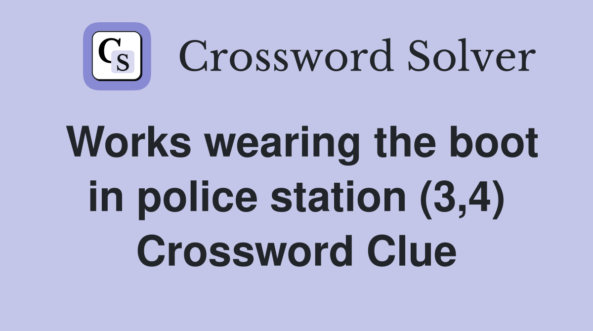 Works wearing the boot in police station (3,4) Crossword Clue