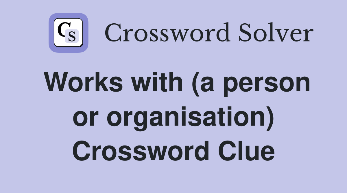 Works with (a person or organisation) Crossword Clue