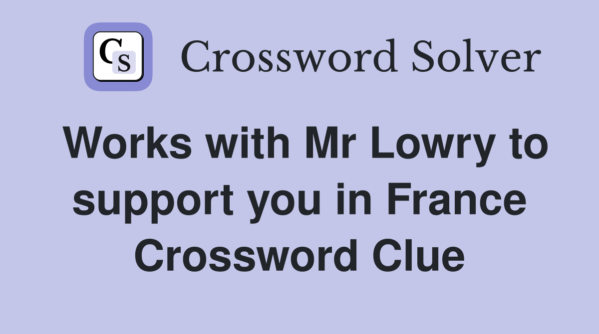 Works with Mr Lowry to support you in France Crossword Clue
