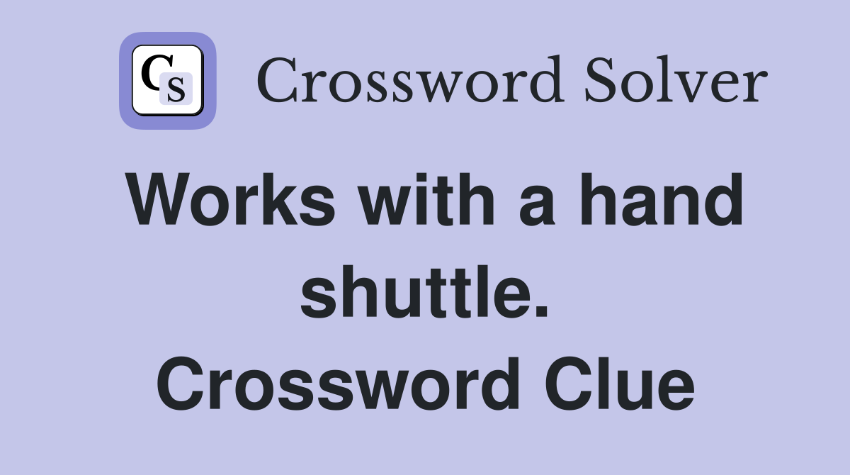 Works with a hand shuttle. Crossword Clue