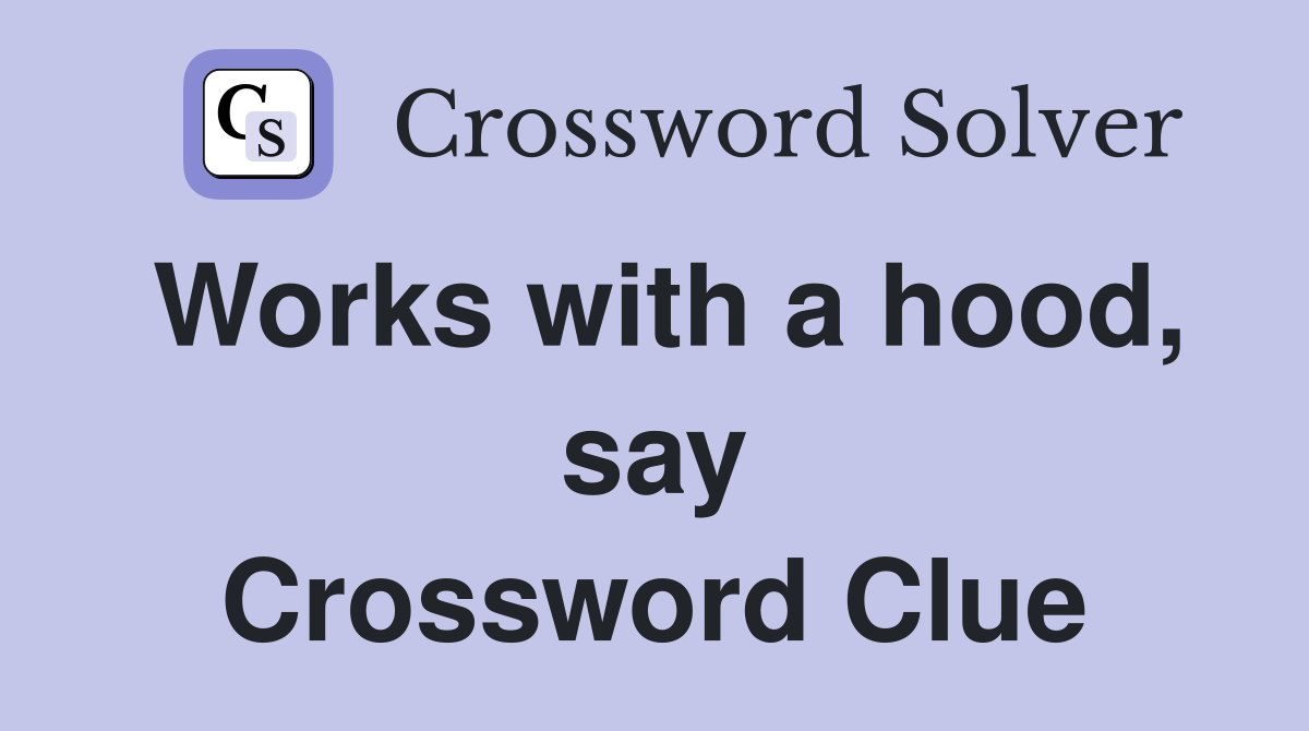 Works with a hood, say Crossword Clue