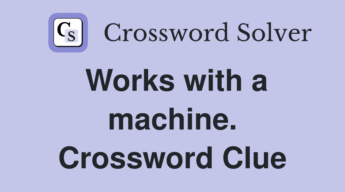 Works with a machine. Crossword Clue