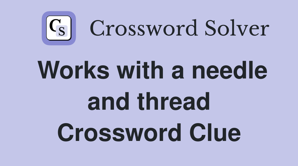 Works with a needle and thread Crossword Clue