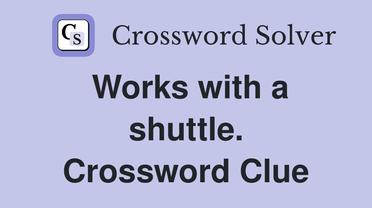 Works with a shuttle. Crossword Clue