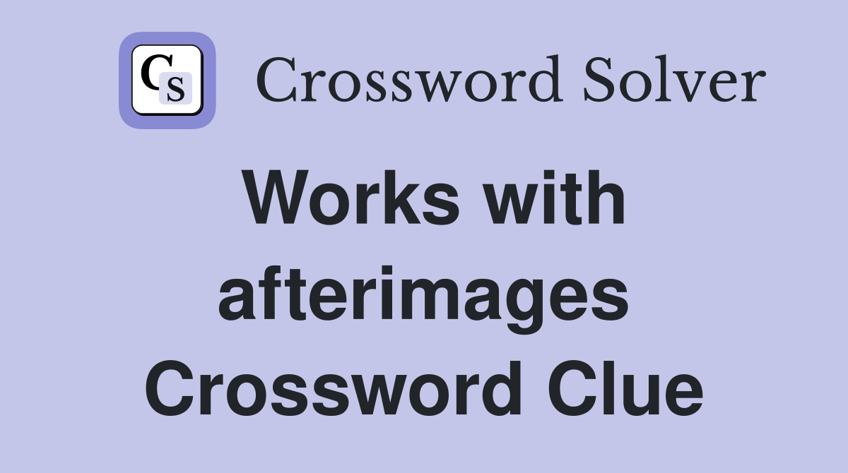 Works with afterimages Crossword Clue