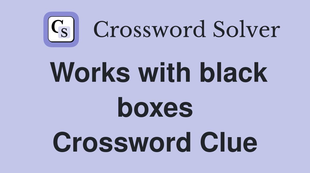 Works with black boxes Crossword Clue