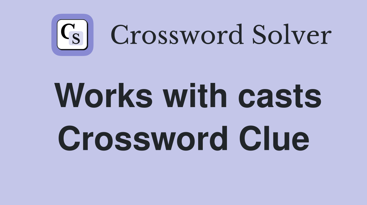 Works with casts Crossword Clue