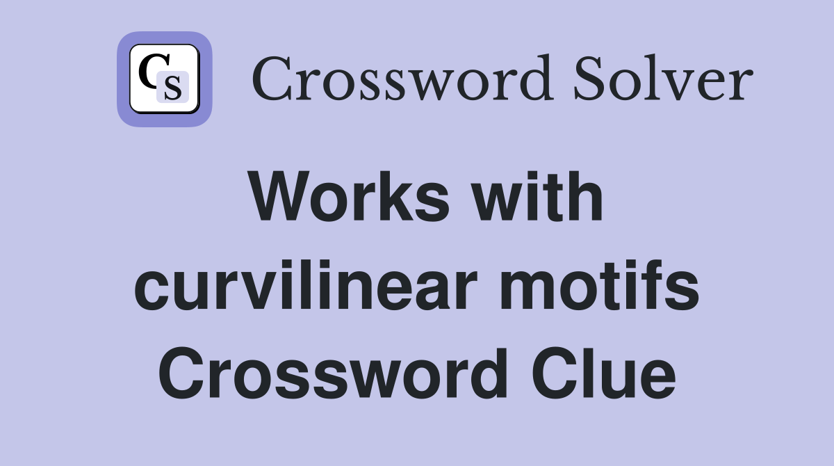 Works with curvilinear motifs Crossword Clue