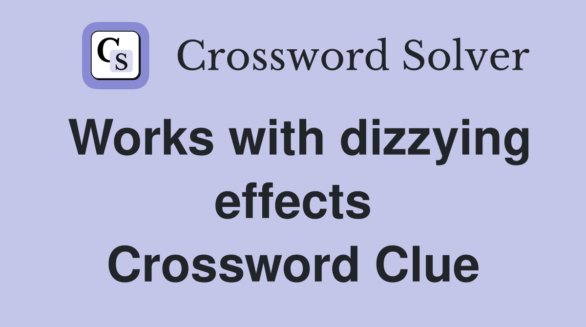 Works with dizzying effects Crossword Clue