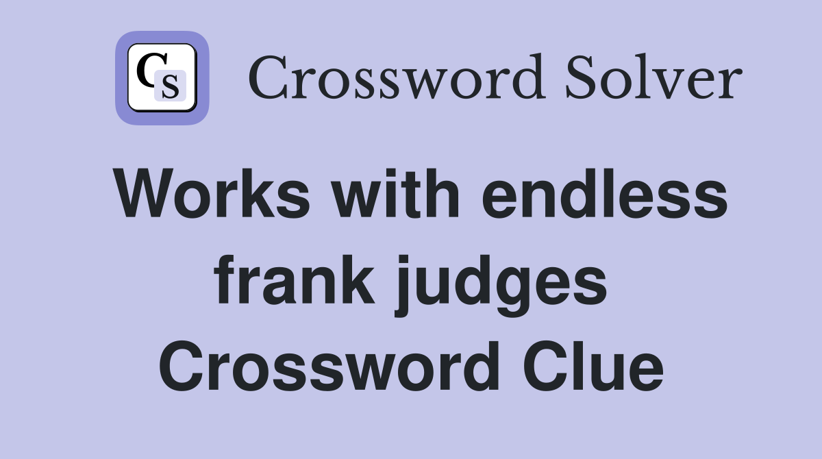 Works with endless frank judges Crossword Clue
